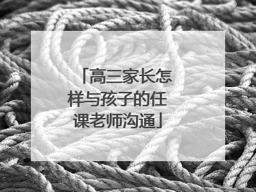 高三家长怎样与孩子的任课老师沟通