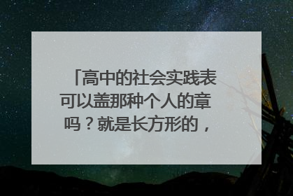 高中的社会实践表可以盖那种个人的章吗?就是长方形的,上面印有名字
