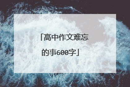 高中作文难忘的事600字
