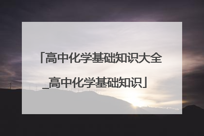 高中化学基础知识大全_高中化学基础知识
