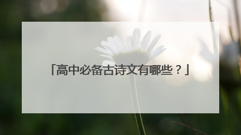 高中必备古诗文有哪些？