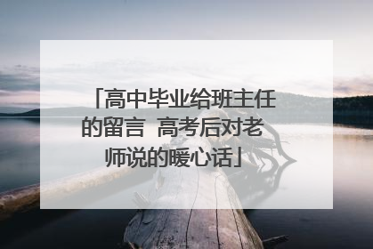 高中毕业给班主任的留言 高考后对老师说的暖心话
