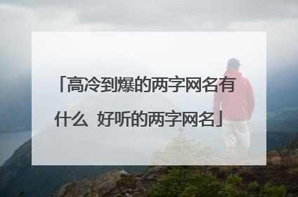 高冷到爆的两字网名有什么 好听的两字网名