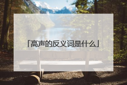 高声的反义词是什么