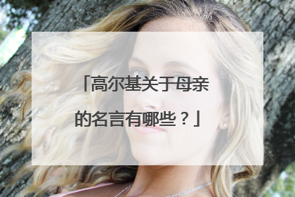 高尔基关于母亲的名言有哪些？