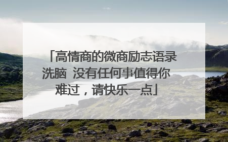 高情商的微商励志语录洗脑 没有任何事值得你难过,请快乐一点