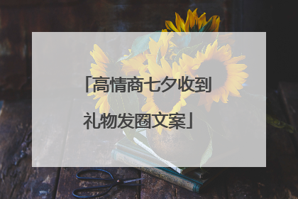 高情商七夕收到礼物发圈文案