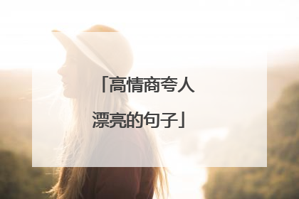 高情商夸人漂亮的句子