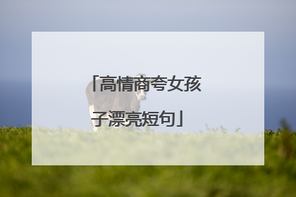 高情商夸女孩子漂亮短句
