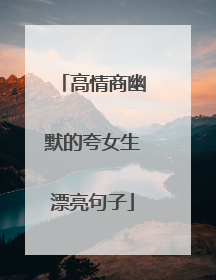 高情商幽默的夸女生漂亮句子