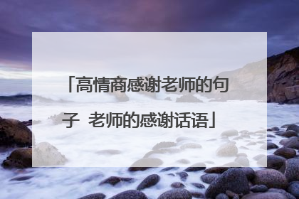 高情商感谢老师的句子 老师的感谢话语