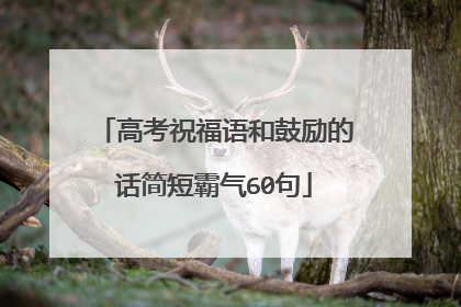 高考祝福语和鼓励的话简短霸气60句