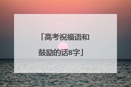 高考祝福语和鼓励的话8字