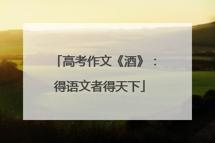 高考作文《酒》:得语文者得天下