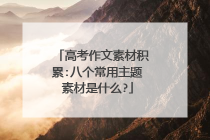 高考作文素材积累:八个常用主题素材是什么?