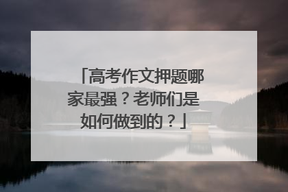 高考作文押题哪家最强？老师们是如何做到的？