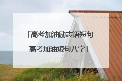 高考加油励志语短句 高考加油短句八字