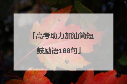 高考助力加油简短鼓励语100句