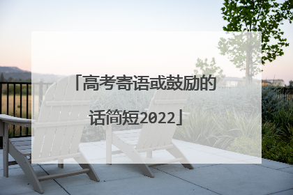 高考寄语或鼓励的话简短2022