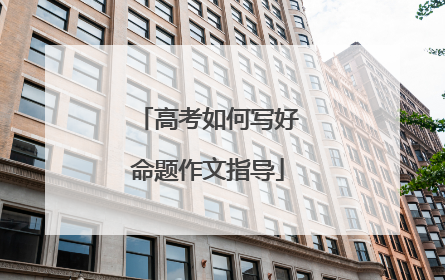 高考如何写好命题作文指导