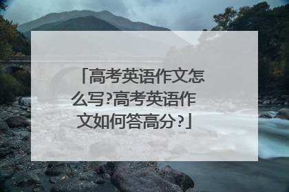 高考英语作文怎么写?高考英语作文如何答高分?