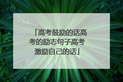 高考鼓励的话高考的励志句子高考激励自己的话