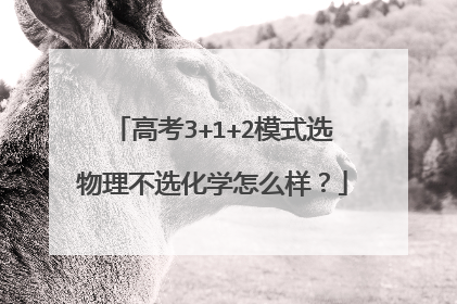 高考3+1+2模式选物理不选化学怎么样？