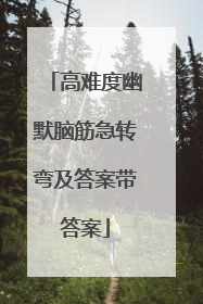 高难度幽默脑筋急转弯及答案带答案