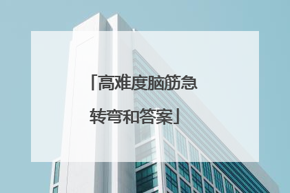 高难度脑筋急转弯和答案