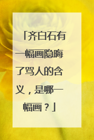 齐白石有一幅画隐晦了骂人的含义，是哪一幅画？