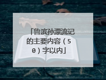 鲁滨孙漂流记的主要内容(50)字以内