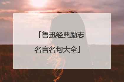 鲁迅经典励志名言名句大全