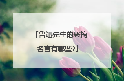鲁迅先生的恶搞名言有哪些?