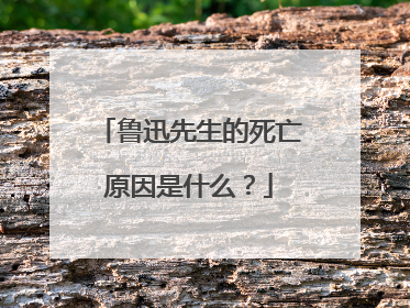鲁迅先生的死亡原因是什么?