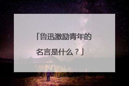 鲁迅激励青年的名言是什么?