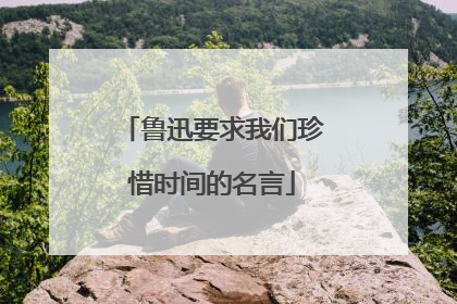 鲁迅要求我们珍惜时间的名言