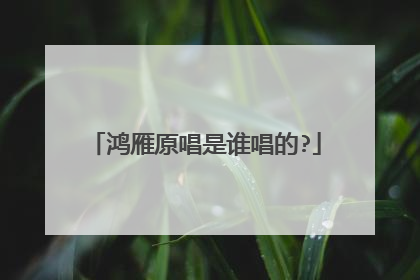 鸿雁原唱是谁唱的?