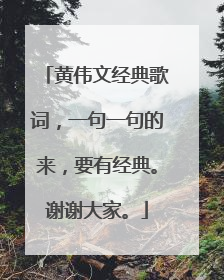 黄伟文经典歌词，一句一句的来，要有经典。谢谢大家。