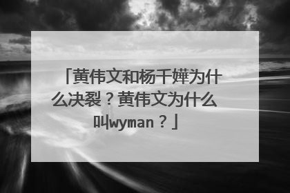 黄伟文和杨千嬅为什么决裂?黄伟文为什么叫wyman?