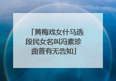 黄梅戏女什马选段民女名叫冯素珍曲普有无告知