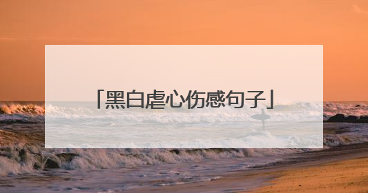 黑白虐心伤感句子