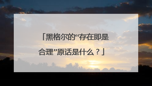 黑格尔的“存在即是合理”原话是什么?
