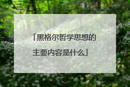 黑格尔哲学思想的主要内容是什么