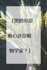 黑格尔是唯心还是唯物学家?