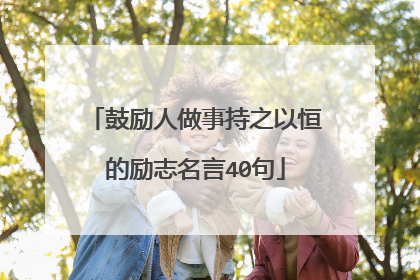 鼓励人做事持之以恒的励志名言40句