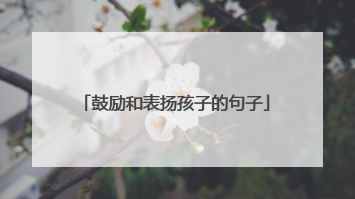 鼓励和表扬孩子的句子