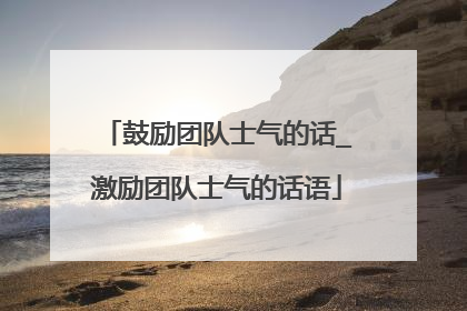 鼓励团队士气的话_激励团队士气的话语