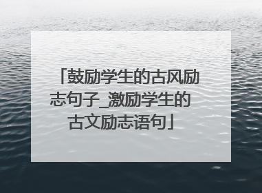 鼓励学生的古风励志句子_激励学生的古文励志语句