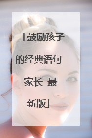 鼓励孩子的经典语句 家长 最新版