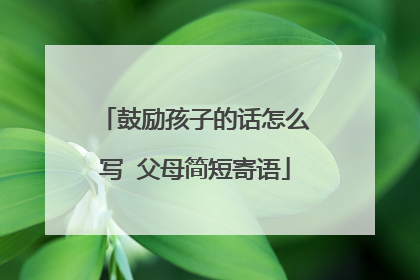 鼓励孩子的话怎么写 父母简短寄语